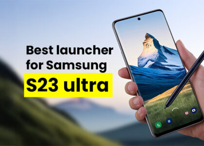 Best launcher for Samsung s23 ultra
