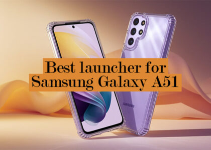 Best Launcher for Samsung Galaxy A51