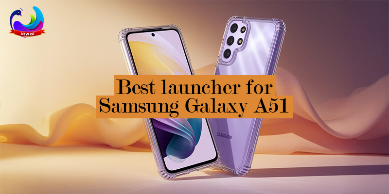 Best Launcher for Samsung Galaxy A51